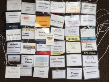 Name badges from conferences, summits and workshops I've participated in the four years that accumulated in my desk drawer. It's fun to look at little pieces of paper and plastic like these that accrue in your desk and see what you see about yourself and your work in them. 
