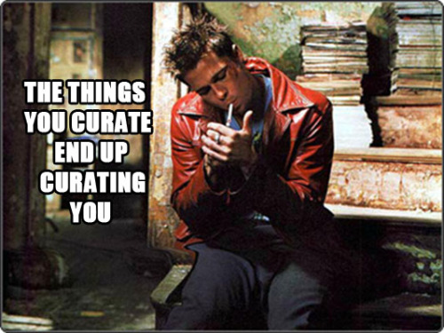 The things you curate end up curating you